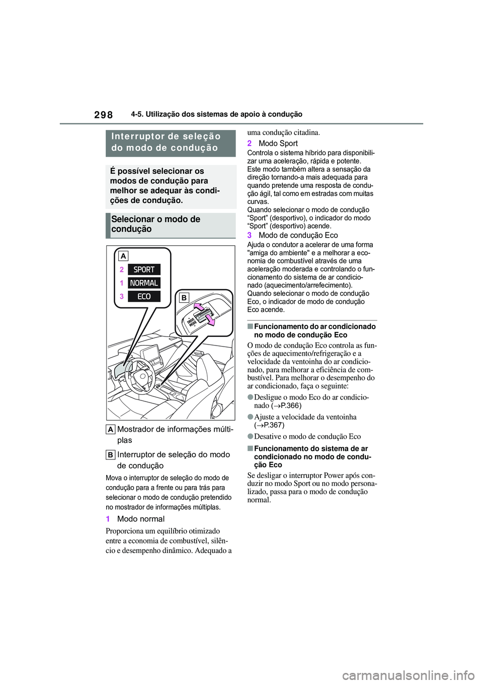 TOYOTA COROLLA 2022 Manual de utilização (in Portuguese) 2984-5. Utilização dos sistemas de apoio à condução
Mostrador de informações múlti-
plas
Interruptor de seleção do modo
de condução
Mova o interruptor de seleção do modo de
condução TOYOTA COROLLA 2022 Manual de utilização (in Portuguese) 2984-5. Utilização dos sistemas de apoio à condução
Mostrador de informações múlti-
plas
Interruptor de seleção do modo
de condução
Mova o interruptor de seleção do modo de
condução