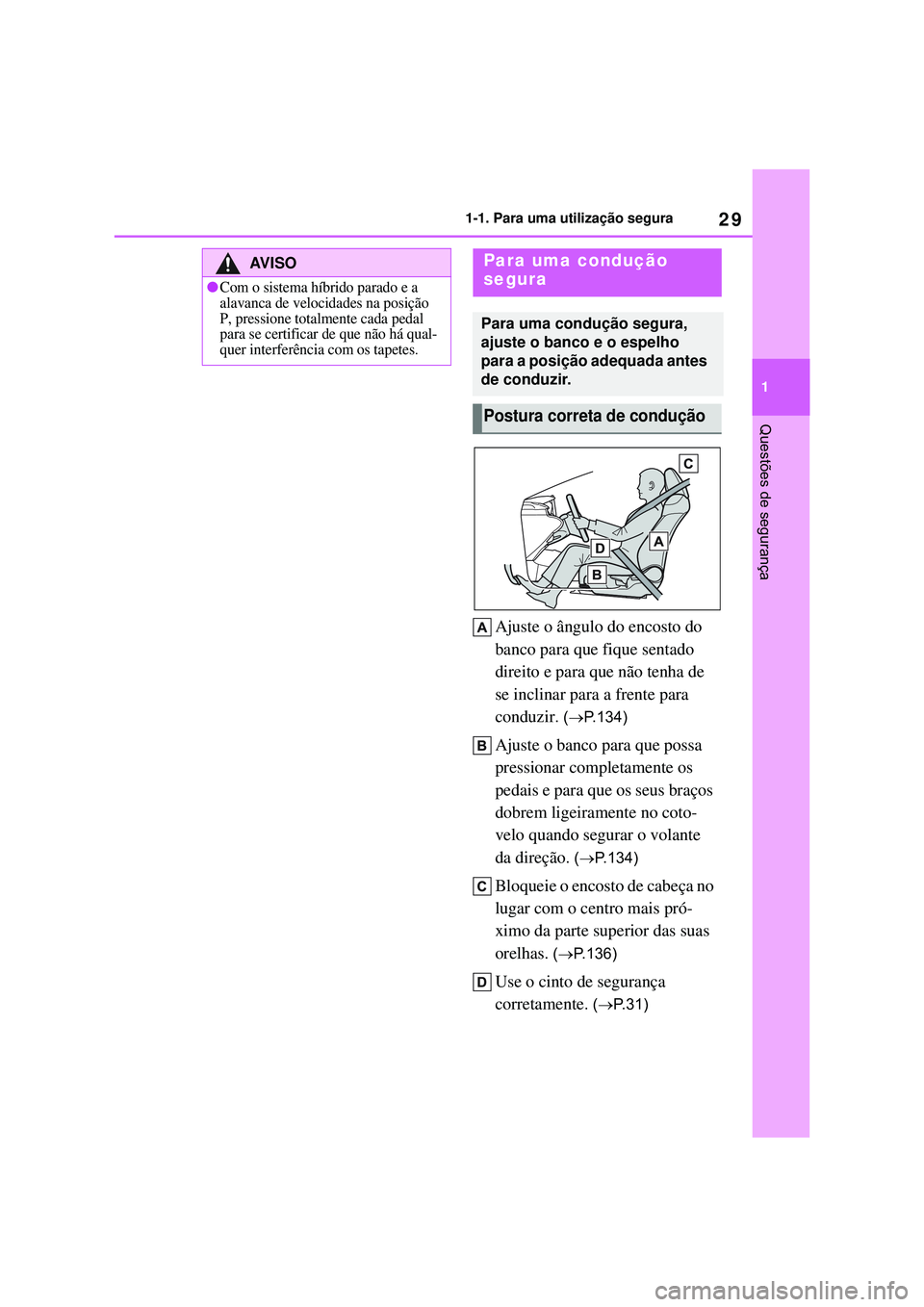TOYOTA COROLLA 2022 Manual de utilização (in Portuguese) 29
1 1-1. Para uma utilização segura
Questões de segurança
Ajuste o ângulo do encosto do
banco para que fique sentado
direito e para que não tenha de
se inclinar para a frente para
conduzir
TOYOTA COROLLA 2022 Manual de utilização (in Portuguese) 29
1 1-1. Para uma utilização segura
Questões de segurança
Ajuste o ângulo do encosto do
banco para que fique sentado
direito e para que não tenha de
se inclinar para a frente para
conduzir