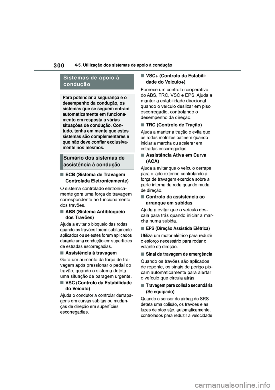 TOYOTA COROLLA 2022 Manual de utilização (in Portuguese) 3004-5. Utilização dos sistemas de apoio à condução
nECB (Sistema de Travagem
Controlada Eletronicamente)
O sistema controlado eletronica-
mente gera uma força de travagem
correspondente ao fu TOYOTA COROLLA 2022 Manual de utilização (in Portuguese) 3004-5. Utilização dos sistemas de apoio à condução
nECB (Sistema de Travagem
Controlada Eletronicamente)
O sistema controlado eletronica-
mente gera uma força de travagem
correspondente ao fu