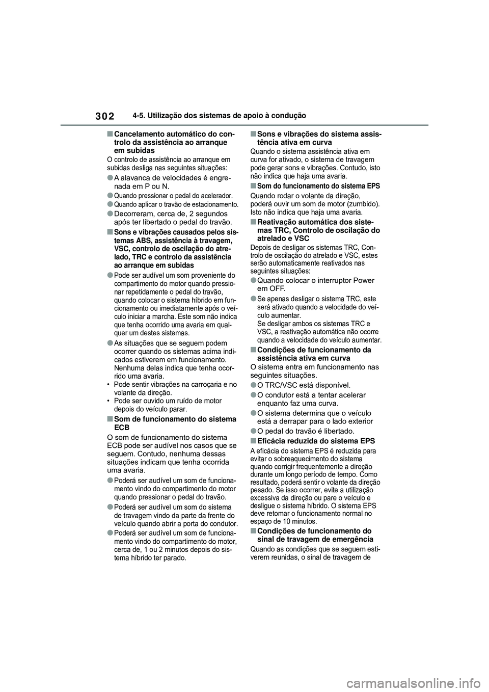 TOYOTA COROLLA 2022 Manual de utilização (in Portuguese) 3024-5. Utilização dos sistemas de apoio à condução
nCancelamento automático do con-
trolo da assistência ao arranque
em subidas
O controlo de assistência ao arranque em
subidas desliga nas TOYOTA COROLLA 2022 Manual de utilização (in Portuguese) 3024-5. Utilização dos sistemas de apoio à condução
nCancelamento automático do con-
trolo da assistência ao arranque
em subidas
O controlo de assistência ao arranque em
subidas desliga nas
