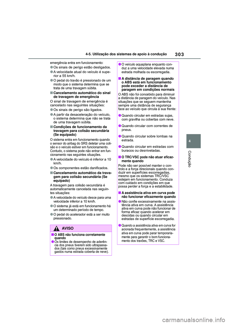 TOYOTA COROLLA 2022 Manual de utilização (in Portuguese) 303
4 4-5. Utilização dos sistemas de apoio à condução
Condução
emergência entra em funcionamento:
lOs sinais de perigo estão desligados.
lA velocidade atual do veículo é supe-
rior a 55 km TOYOTA COROLLA 2022 Manual de utilização (in Portuguese) 303
4 4-5. Utilização dos sistemas de apoio à condução
Condução
emergência entra em funcionamento:
lOs sinais de perigo estão desligados.
lA velocidade atual do veículo é supe-
rior a 55 km