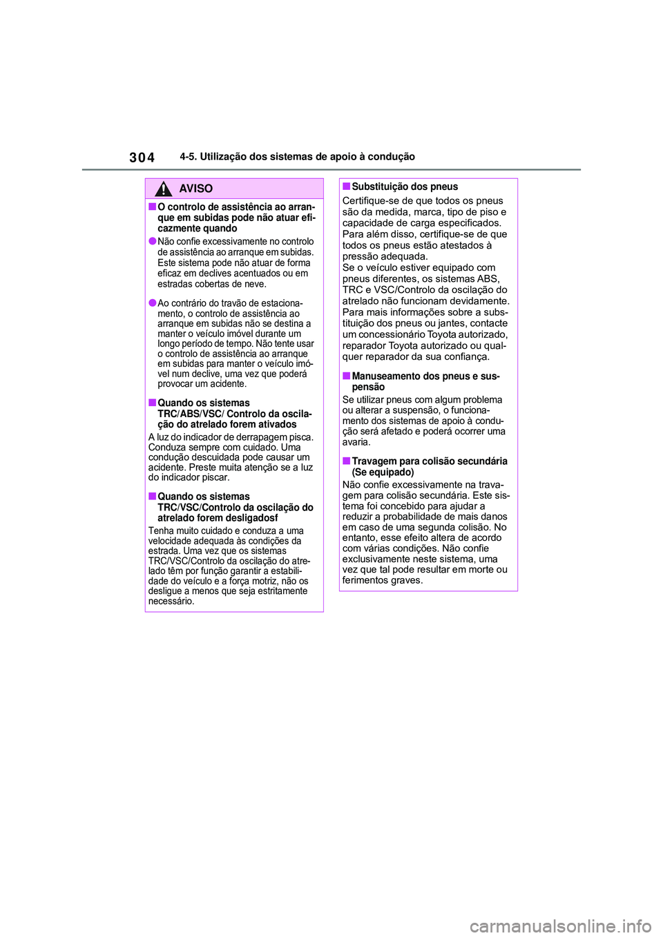 TOYOTA COROLLA 2022 Manual de utilização (in Portuguese) 3044-5. Utilização dos sistemas de apoio à condução
AV I S O
nO controlo de assistência ao arran-
que em subidas pode não atuar efi-
cazmente quando
lNão confie excessivamente no controlo
de TOYOTA COROLLA 2022 Manual de utilização (in Portuguese) 3044-5. Utilização dos sistemas de apoio à condução
AV I S O
nO controlo de assistência ao arran-
que em subidas pode não atuar efi-
cazmente quando
lNão confie excessivamente no controlo
de