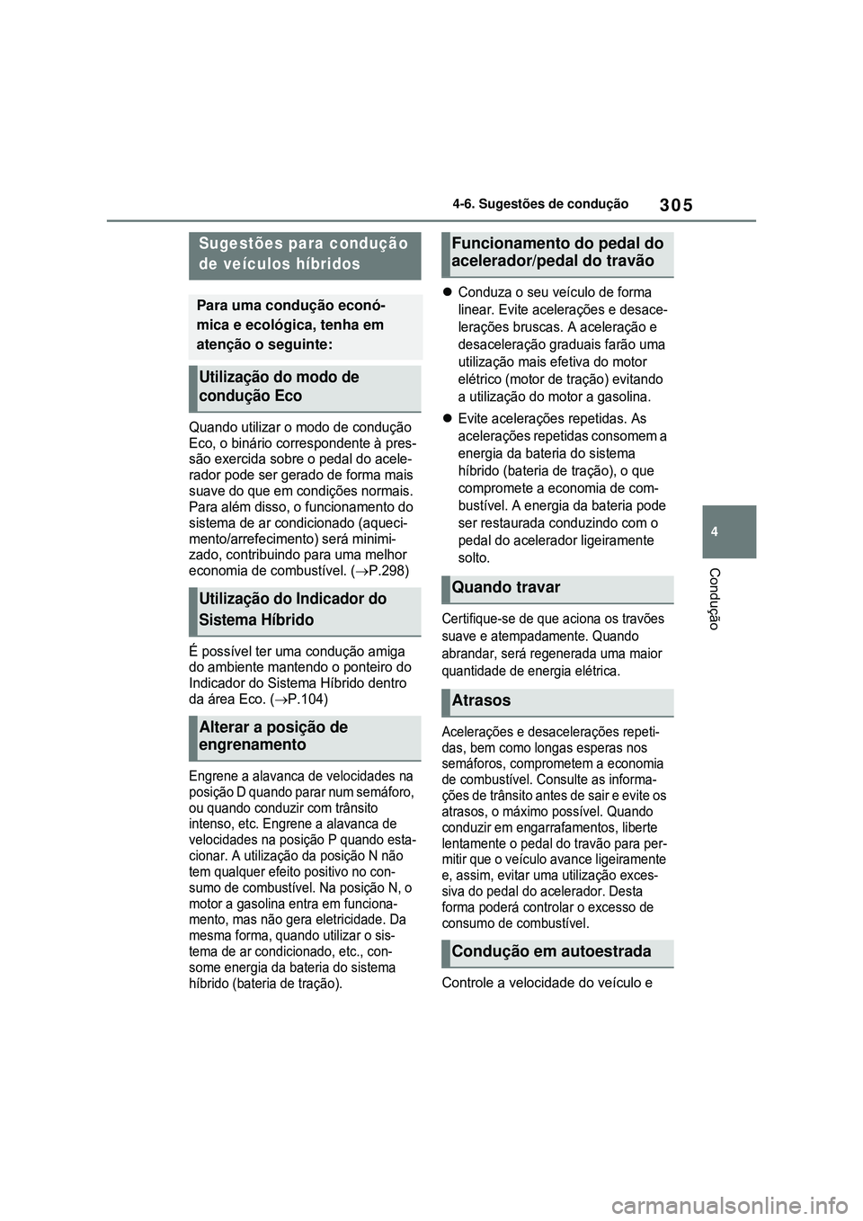 TOYOTA COROLLA 2022 Manual de utilização (in Portuguese) 305
4 4-6. Sugestões de condução
Condução
4-6.Sugestões de condução
Quando utilizar o modo de condução
Eco, o binário correspondente à pres-
são exercida sobre o pedal do acele-
rador po TOYOTA COROLLA 2022 Manual de utilização (in Portuguese) 305
4 4-6. Sugestões de condução
Condução
4-6.Sugestões de condução
Quando utilizar o modo de condução
Eco, o binário correspondente à pres-
são exercida sobre o pedal do acele-
rador po