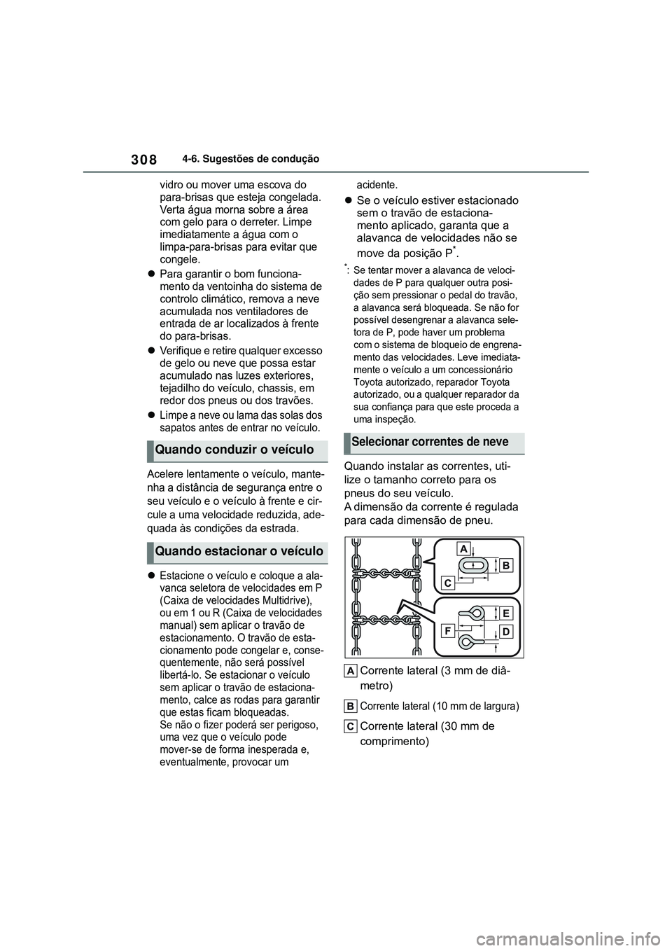 TOYOTA COROLLA 2022 Manual de utilização (in Portuguese) 3084-6. Sugestões de condução
vidro ou mover uma escova do
para-brisas que esteja congelada.
Verta água morna sobre a área
com gelo para o derreter. Limpe
imediatamente a água com o
limpa-p TOYOTA COROLLA 2022 Manual de utilização (in Portuguese) 3084-6. Sugestões de condução
vidro ou mover uma escova do
para-brisas que esteja congelada.
Verta água morna sobre a área
com gelo para o derreter. Limpe
imediatamente a água com o
limpa-p