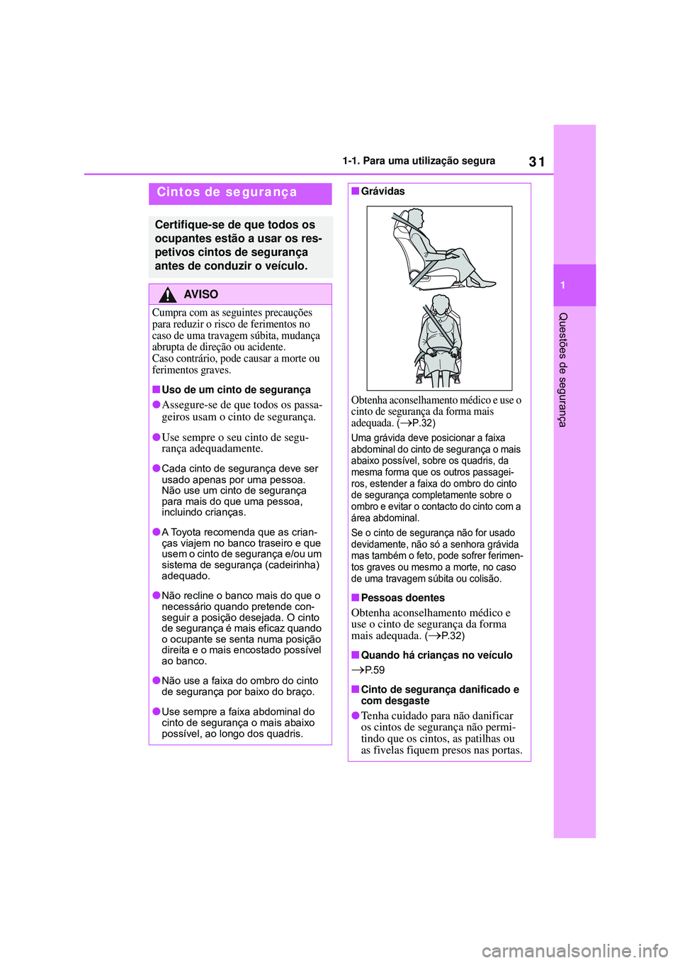 TOYOTA COROLLA 2022 Manual de utilização (in Portuguese) 31
1 1-1. Para uma utilização segura
Questões de segurança
Cintos de segurança
Certifique-se de que todos os
ocupantes estão a usar os res-
petivos cintos de segurança
antes de conduzir o ve TOYOTA COROLLA 2022 Manual de utilização (in Portuguese) 31
1 1-1. Para uma utilização segura
Questões de segurança
Cintos de segurança
Certifique-se de que todos os
ocupantes estão a usar os res-
petivos cintos de segurança
antes de conduzir o ve