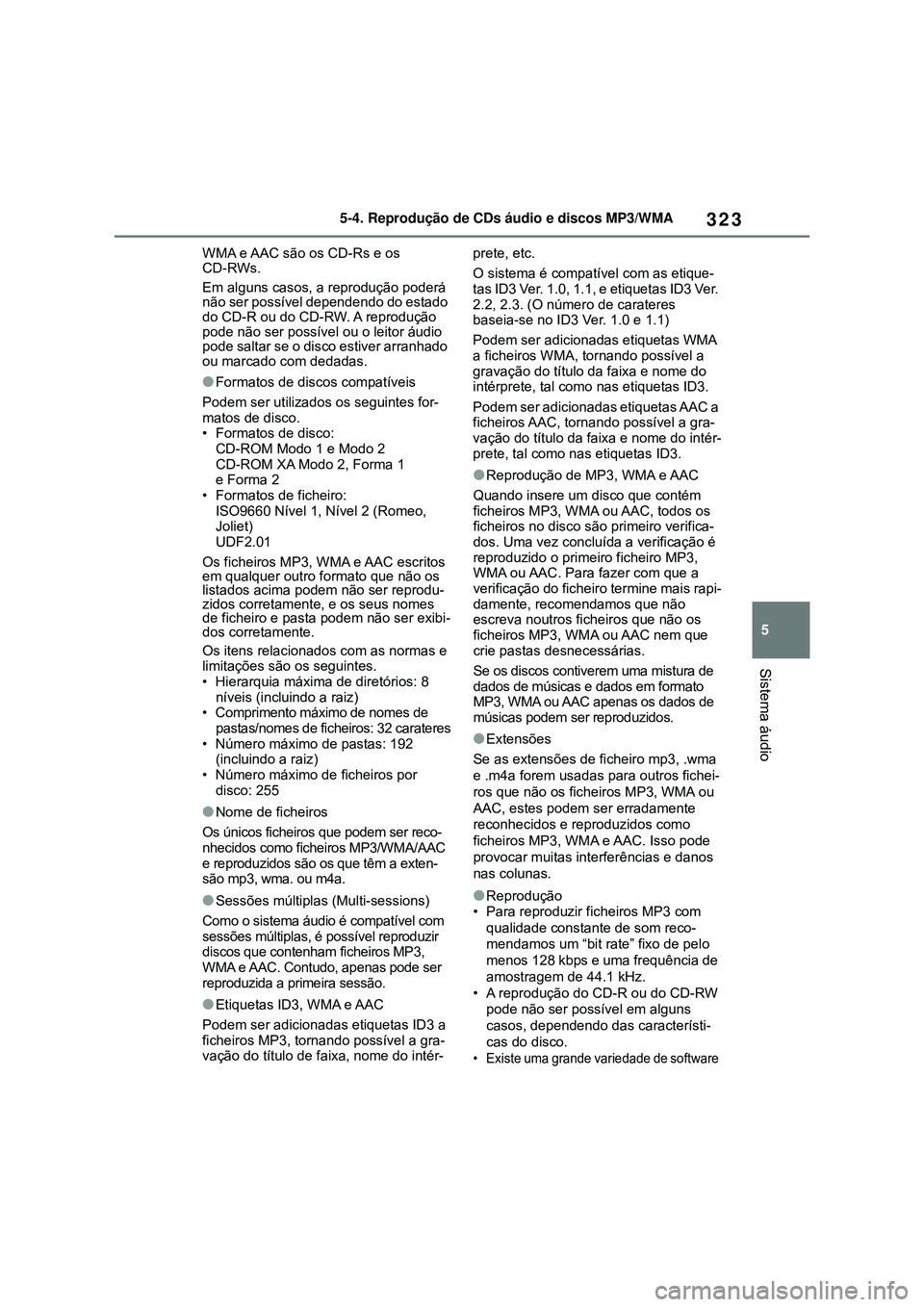 TOYOTA COROLLA 2022 Manual de utilização (in Portuguese) 323
5 5-4. Reprodução de CDs áudio e discos MP3/WMA
Sistema áudio
WMA e AAC são os CD-Rs e os
CD-RWs.
Em alguns casos, a reprodução poderá
não ser possível dependendo do estado
do CD-R ou TOYOTA COROLLA 2022 Manual de utilização (in Portuguese) 323
5 5-4. Reprodução de CDs áudio e discos MP3/WMA
Sistema áudio
WMA e AAC são os CD-Rs e os
CD-RWs.
Em alguns casos, a reprodução poderá
não ser possível dependendo do estado
do CD-R ou
