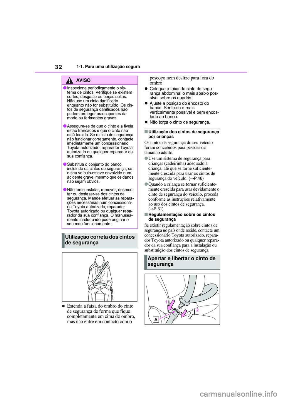 TOYOTA COROLLA 2022 Manual de utilização (in Portuguese) 321-1. Para uma utilização segura
Estenda a faixa do ombro do cinto
de segurança de forma que fique
completamente em cima do ombro,
mas não entre em contacto com o pescoço nem deslize para TOYOTA COROLLA 2022 Manual de utilização (in Portuguese) 321-1. Para uma utilização segura
Estenda a faixa do ombro do cinto
de segurança de forma que fique
completamente em cima do ombro,
mas não entre em contacto com o pescoço nem deslize para
