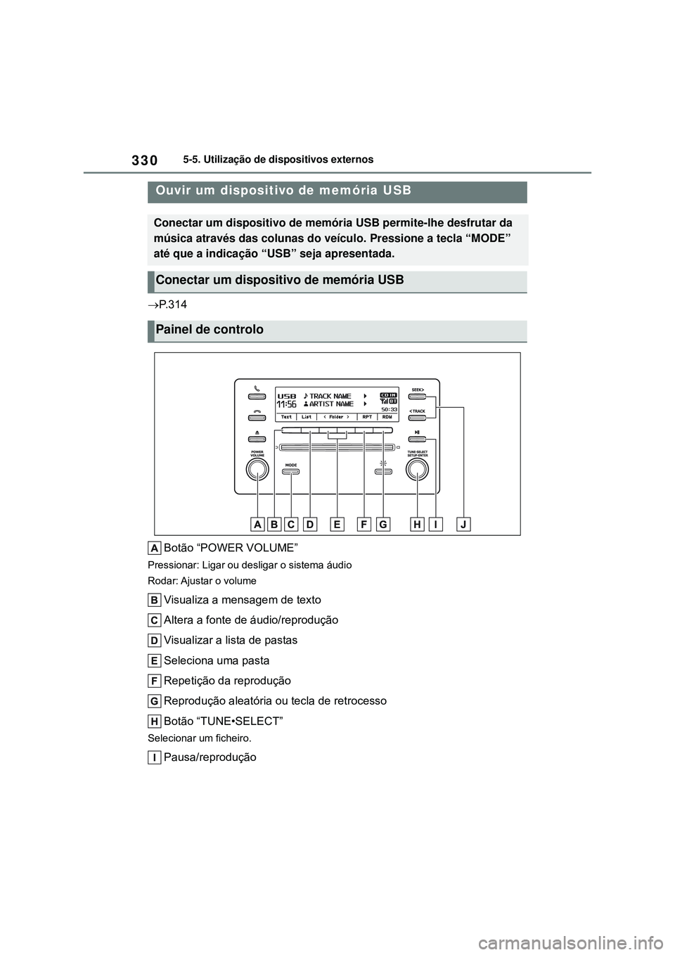 TOYOTA COROLLA 2022 Manual de utilização (in Portuguese) 3305-5. Utilização de dispositivos externos
P. 3 1 4
Botão “POWER VOLUME”
Pressionar: Ligar ou desligar o sistema áudio
Rodar: Ajustar o volume
Visualiza a mensagem de texto
Altera a font TOYOTA COROLLA 2022 Manual de utilização (in Portuguese) 3305-5. Utilização de dispositivos externos
P. 3 1 4
Botão “POWER VOLUME”
Pressionar: Ligar ou desligar o sistema áudio
Rodar: Ajustar o volume
Visualiza a mensagem de texto
Altera a font