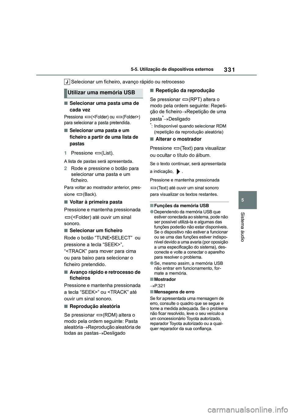 TOYOTA COROLLA 2022 Manual de utilização (in Portuguese) 331
5 5-5. Utilização de dispositivos externos
Sistema áudio
Selecionar um ficheiro, avanço rápido ou retrocesso
nSelecionar uma pasta uma de
cada vez
Pressiona (<Folder) ou (Folder>)
para sele TOYOTA COROLLA 2022 Manual de utilização (in Portuguese) 331
5 5-5. Utilização de dispositivos externos
Sistema áudio
Selecionar um ficheiro, avanço rápido ou retrocesso
nSelecionar uma pasta uma de
cada vez
Pressiona (<Folder) ou (Folder>)
para sele
