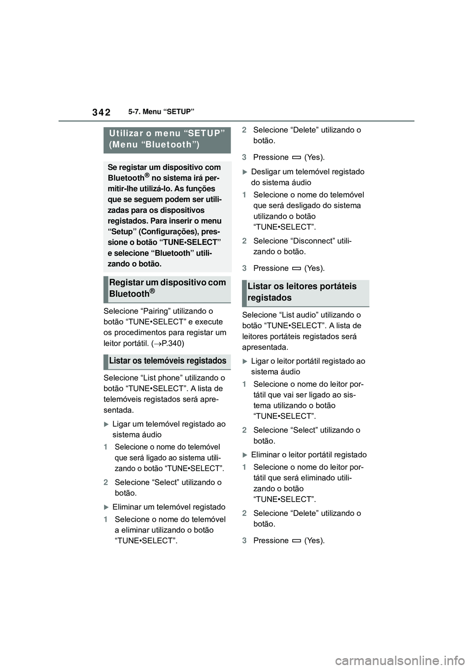 TOYOTA COROLLA 2022  Manual de utilização (in Portuguese) 3425-7. Menu “SETUP”
5-7.Menu “SETUP”
Selecione “Pairing” utilizando o 
botão “TUNE•SELECT” e execute 
os procedimentos para registar um 
leitor portátil. (P.340)
Selecione “L
