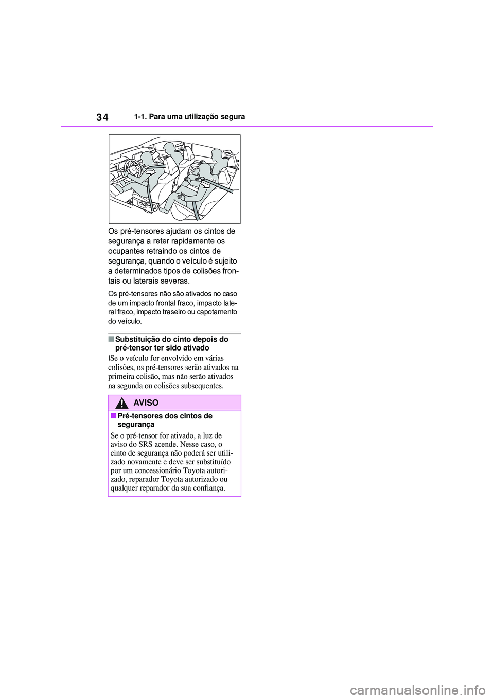 TOYOTA COROLLA 2022 Manual de utilização (in Portuguese) 341-1. Para uma utilização segura
Os pré-tensores ajudam os cintos de
segurança a reter rapidamente os
ocupantes retraindo os cintos de
segurança, quando o veículo é sujeito
a determinados TOYOTA COROLLA 2022 Manual de utilização (in Portuguese) 341-1. Para uma utilização segura
Os pré-tensores ajudam os cintos de
segurança a reter rapidamente os
ocupantes retraindo os cintos de
segurança, quando o veículo é sujeito
a determinados