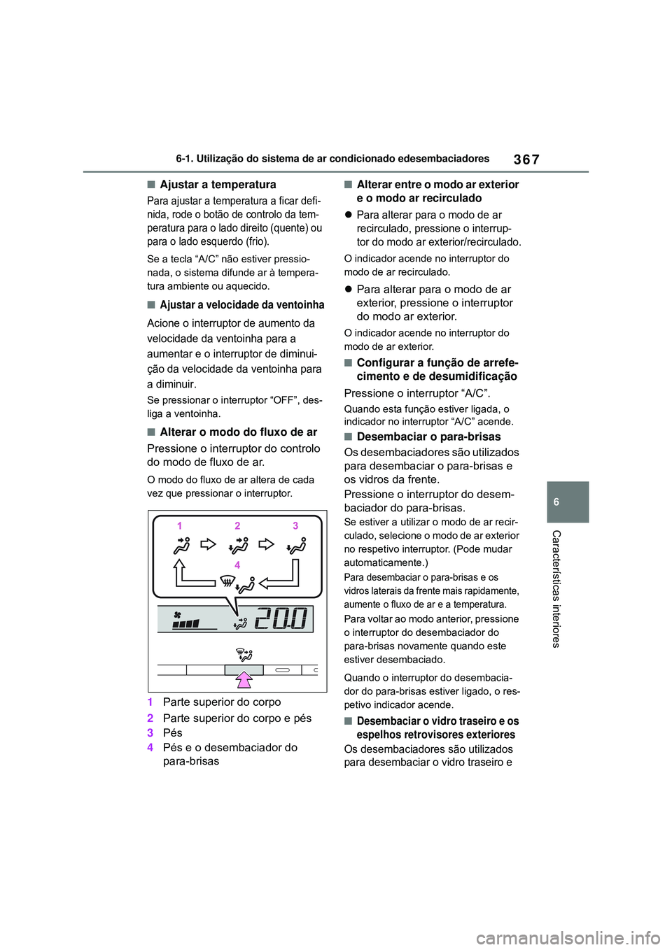 TOYOTA COROLLA 2022 Manual de utilização (in Portuguese) 367
6 6-1. Utilização do sistema de ar condicionado edesembaciadores
Características interiores
nAjustar a temperatura
Para ajustar a temperatura a ficar defi-
nida, rode o botão de controlo da te TOYOTA COROLLA 2022 Manual de utilização (in Portuguese) 367
6 6-1. Utilização do sistema de ar condicionado edesembaciadores
Características interiores
nAjustar a temperatura
Para ajustar a temperatura a ficar defi-
nida, rode o botão de controlo da te