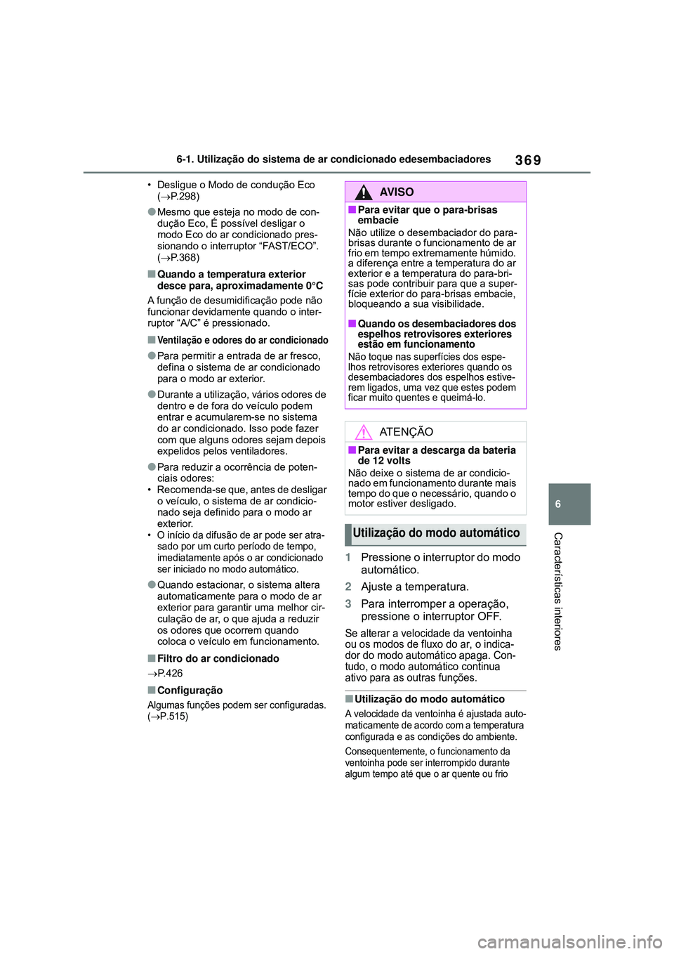 TOYOTA COROLLA 2022 Manual de utilização (in Portuguese) 369
6 6-1. Utilização do sistema de ar condicionado edesembaciadores
Características interiores
• Desligue o Modo de condução Eco
(P.298)
lMesmo que esteja no modo de con-
dução Eco, É p TOYOTA COROLLA 2022 Manual de utilização (in Portuguese) 369
6 6-1. Utilização do sistema de ar condicionado edesembaciadores
Características interiores
• Desligue o Modo de condução Eco
(P.298)
lMesmo que esteja no modo de con-
dução Eco, É p