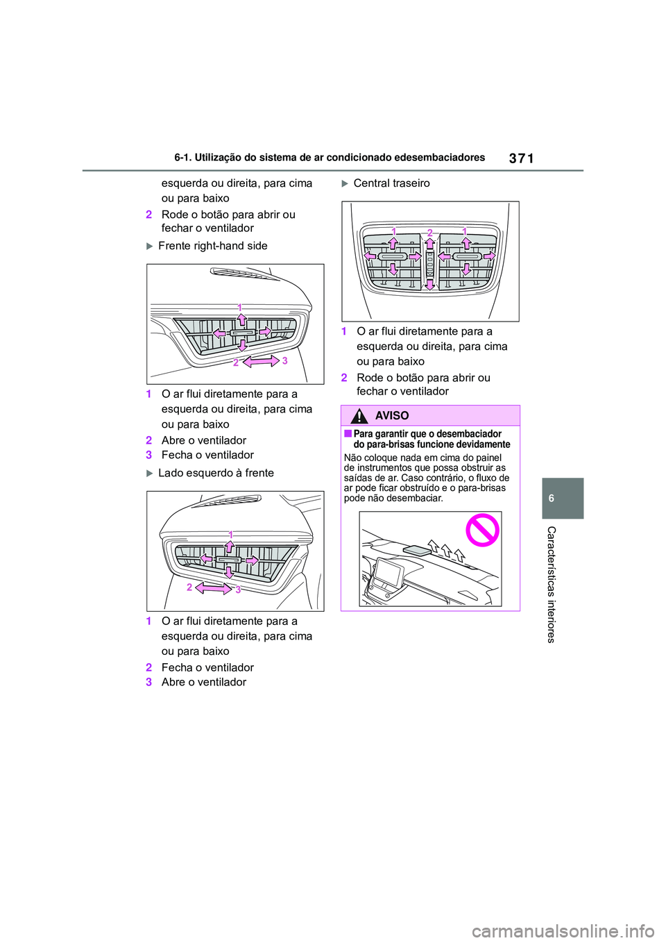 TOYOTA COROLLA 2022 Manual de utilização (in Portuguese) 371
6 6-1. Utilização do sistema de ar condicionado edesembaciadores
Características interiores
esquerda ou direita, para cima
ou para baixo
2Rode o botão para abrir ou
fechar o ventilador
Fr TOYOTA COROLLA 2022 Manual de utilização (in Portuguese) 371
6 6-1. Utilização do sistema de ar condicionado edesembaciadores
Características interiores
esquerda ou direita, para cima
ou para baixo
2Rode o botão para abrir ou
fechar o ventilador
Fr