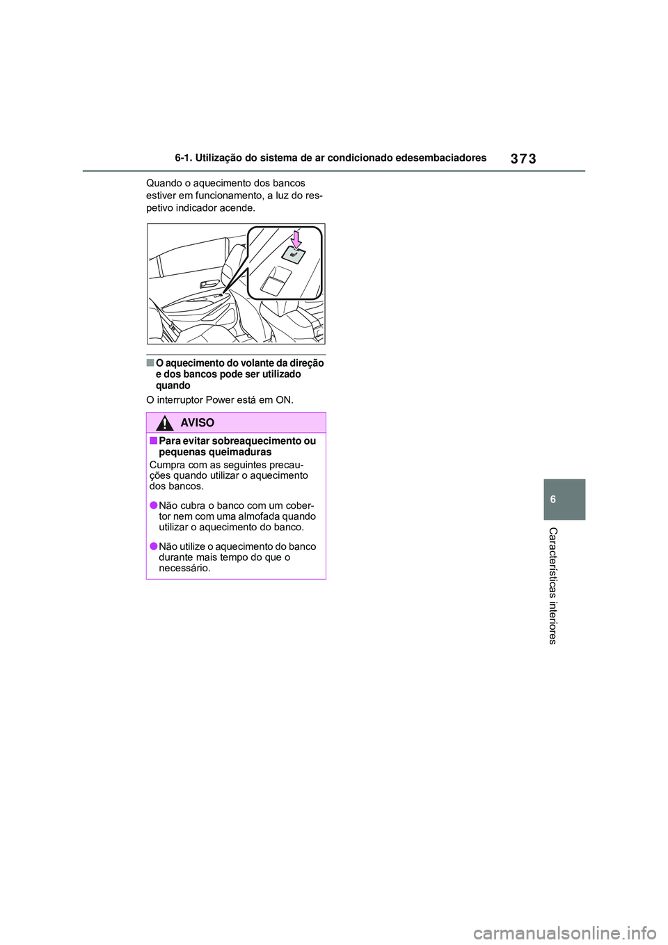 TOYOTA COROLLA 2022 Manual de utilização (in Portuguese) 373
6 6-1. Utilização do sistema de ar condicionado edesembaciadores
Características interiores
Quando o aquecimento dos bancos
estiver em funcionamento, a luz do res-
petivo indicador acende.
nO TOYOTA COROLLA 2022 Manual de utilização (in Portuguese) 373
6 6-1. Utilização do sistema de ar condicionado edesembaciadores
Características interiores
Quando o aquecimento dos bancos
estiver em funcionamento, a luz do res-
petivo indicador acende.
nO