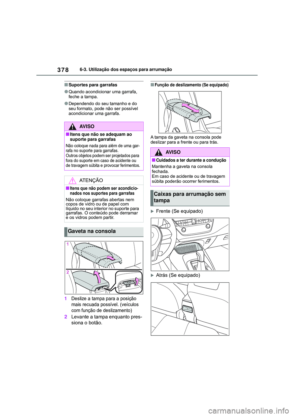 TOYOTA COROLLA 2022 Manual de utilização (in Portuguese) 3786-3. Utilização dos espaços para arrumação
nSuportes para garrafas
lQuando acondicionar uma garrafa,
feche a tampa.
lDependendo do seu tamanho e do
seu formato, pode não ser possível
acon TOYOTA COROLLA 2022 Manual de utilização (in Portuguese) 3786-3. Utilização dos espaços para arrumação
nSuportes para garrafas
lQuando acondicionar uma garrafa,
feche a tampa.
lDependendo do seu tamanho e do
seu formato, pode não ser possível
acon