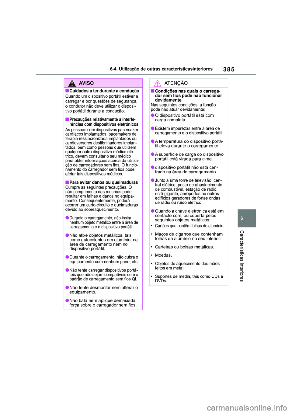 TOYOTA COROLLA 2022 Manual de utilização (in Portuguese) 385
6 6-4. Utilização de outras característicasinteriores
Características interiores
AV I S O
nCuidados a ter durante a condução
Quando um dispositivo portátil estiver a
carregar e por questõ TOYOTA COROLLA 2022 Manual de utilização (in Portuguese) 385
6 6-4. Utilização de outras característicasinteriores
Características interiores
AV I S O
nCuidados a ter durante a condução
Quando um dispositivo portátil estiver a
carregar e por questõ