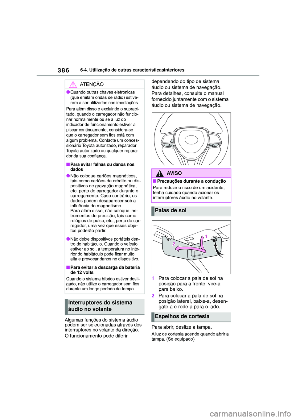 TOYOTA COROLLA 2022 Manual de utilização (in Portuguese) 3866-4. Utilização de outras característicasinteriores
Algumas funções do sistema áudio
podem ser selecionadas através dos
interruptores no volante da direção.
O funcionamento pode diferir TOYOTA COROLLA 2022 Manual de utilização (in Portuguese) 3866-4. Utilização de outras característicasinteriores
Algumas funções do sistema áudio
podem ser selecionadas através dos
interruptores no volante da direção.
O funcionamento pode diferir