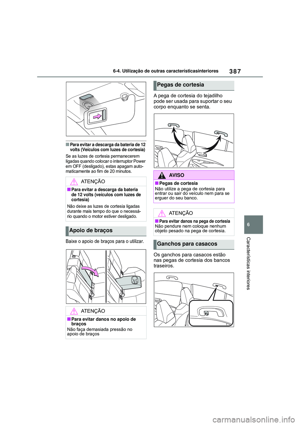 TOYOTA COROLLA 2022 Manual de utilização (in Portuguese) 387
6 6-4. Utilização de outras característicasinteriores
Características interiores
nPara evitar a descarga da bateria de 12
volts (Veículos com luzes de cortesia)
Se as luzes de cortesia perma TOYOTA COROLLA 2022 Manual de utilização (in Portuguese) 387
6 6-4. Utilização de outras característicasinteriores
Características interiores
nPara evitar a descarga da bateria de 12
volts (Veículos com luzes de cortesia)
Se as luzes de cortesia perma