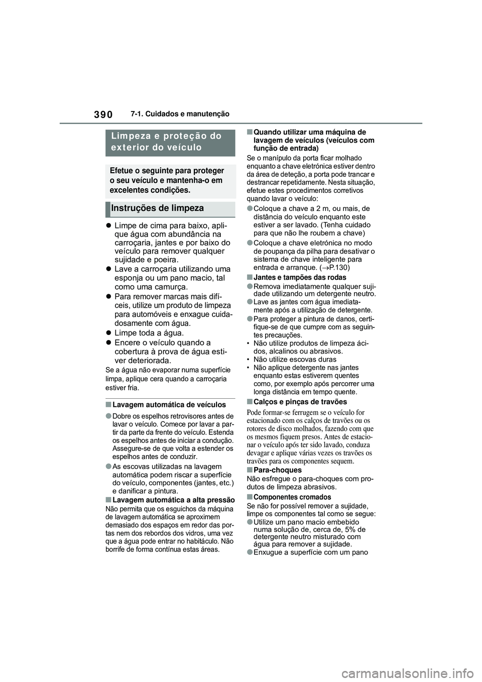 TOYOTA COROLLA 2022 Manual de utilização (in Portuguese) 3907-1. Cuidados e manutenção
7-1.Cuidados e manutenção
Limpe de cima para baixo, apli-
que água com abundância na
carroçaria, jantes e por baixo do
veículo para remover qualquer
sujidad TOYOTA COROLLA 2022 Manual de utilização (in Portuguese) 3907-1. Cuidados e manutenção
7-1.Cuidados e manutenção
Limpe de cima para baixo, apli-
que água com abundância na
carroçaria, jantes e por baixo do
veículo para remover qualquer
sujidad