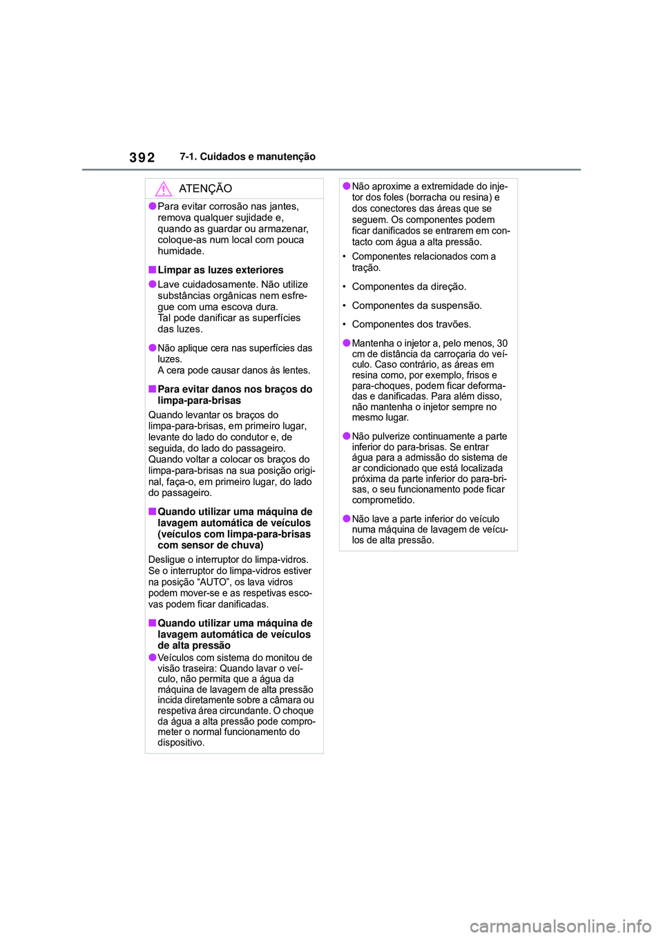 TOYOTA COROLLA 2022 Manual de utilização (in Portuguese) 3927-1. Cuidados e manutenção
ATENÇÃO
lPara evitar corrosão nas jantes,
remova qualquer sujidade e,
quando as guardar ou armazenar,
coloque-as num local com pouca
humidade.
nLimpar as luzes e TOYOTA COROLLA 2022 Manual de utilização (in Portuguese) 3927-1. Cuidados e manutenção
ATENÇÃO
lPara evitar corrosão nas jantes,
remova qualquer sujidade e,
quando as guardar ou armazenar,
coloque-as num local com pouca
humidade.
nLimpar as luzes e