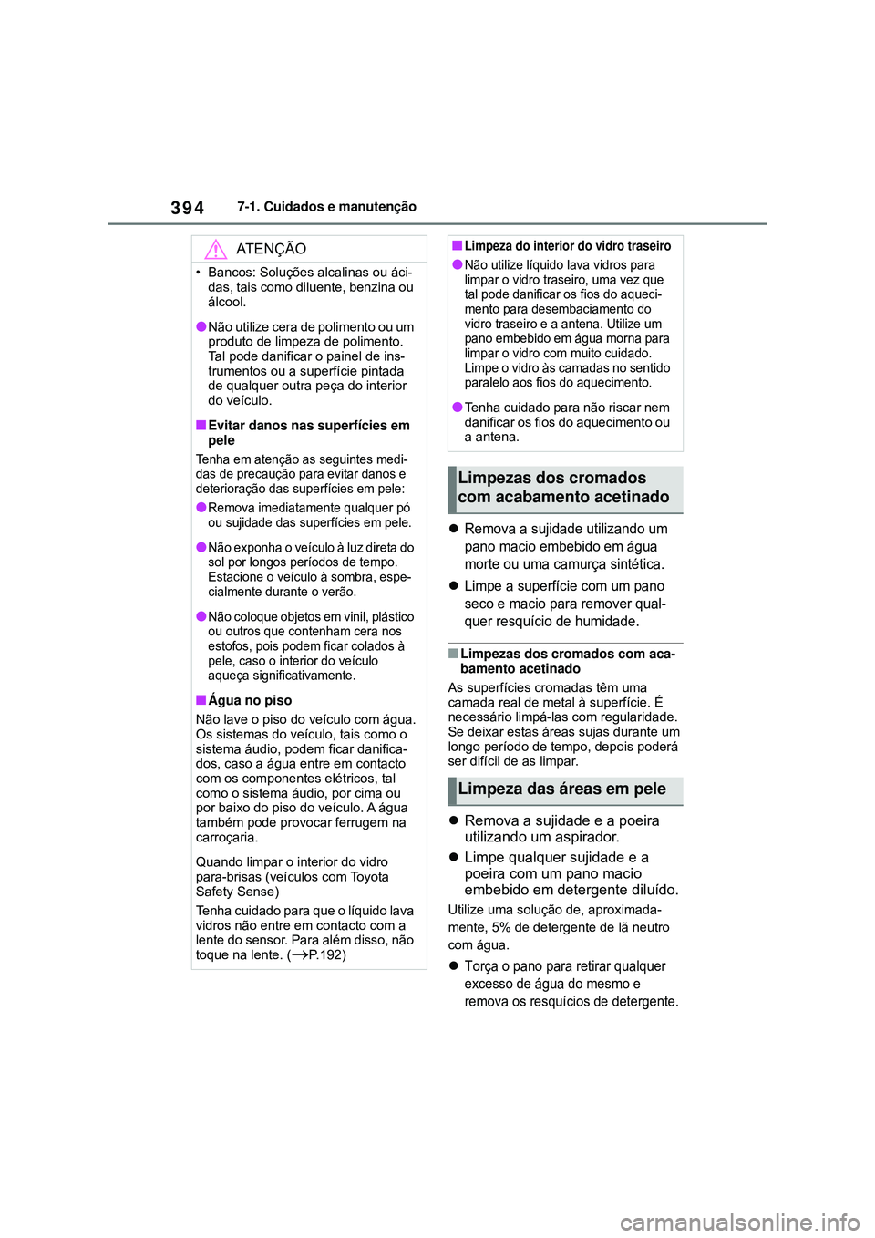 TOYOTA COROLLA 2022 Manual de utilização (in Portuguese) 3947-1. Cuidados e manutenção
Remova a sujidade utilizando um
pano macio embebido em água
morte ou uma camurça sintética.
Limpe a superfície com um pano
seco e macio para remover qual-
TOYOTA COROLLA 2022 Manual de utilização (in Portuguese) 3947-1. Cuidados e manutenção
Remova a sujidade utilizando um
pano macio embebido em água
morte ou uma camurça sintética.
Limpe a superfície com um pano
seco e macio para remover qual-