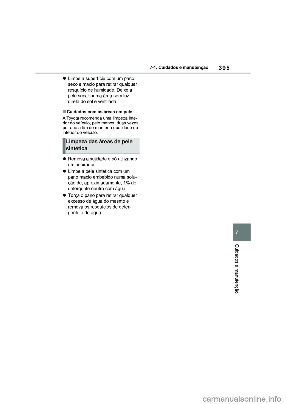 TOYOTA COROLLA 2022 Manual de utilização (in Portuguese) 395
7 7-1. Cuidados e manutenção
Cuidados e manutenção
Limpe a superfície com um pano
seco e macio para retirar qualquer
resquício de humidade. Deixe a
pele secar numa área sem luz
diret TOYOTA COROLLA 2022 Manual de utilização (in Portuguese) 395
7 7-1. Cuidados e manutenção
Cuidados e manutenção
Limpe a superfície com um pano
seco e macio para retirar qualquer
resquício de humidade. Deixe a
pele secar numa área sem luz
diret