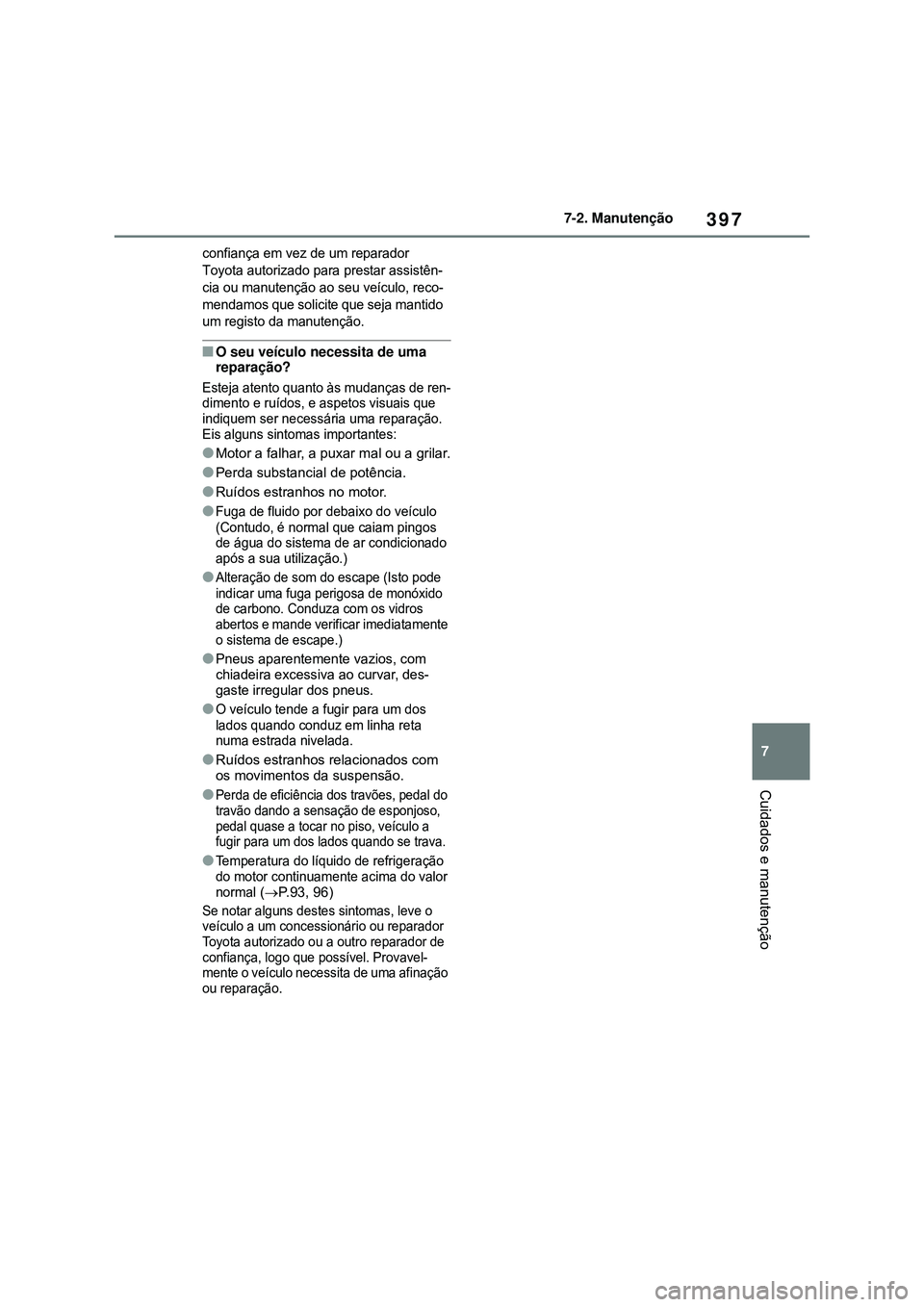TOYOTA COROLLA 2022 Manual de utilização (in Portuguese) 397
7 7-2. Manutenção
Cuidados e manutenção
confiança em vez de um reparador
Toyota autorizado para prestar assistên-
cia ou manutenção ao seu veículo, reco-
mendamos que solicite que seja m TOYOTA COROLLA 2022 Manual de utilização (in Portuguese) 397
7 7-2. Manutenção
Cuidados e manutenção
confiança em vez de um reparador
Toyota autorizado para prestar assistên-
cia ou manutenção ao seu veículo, reco-
mendamos que solicite que seja m
