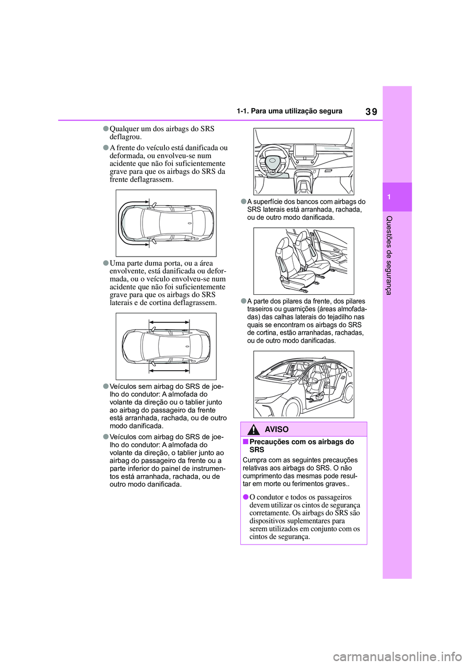 TOYOTA COROLLA 2022 Manual de utilização (in Portuguese) 39
1 1-1. Para uma utilização segura
Questões de segurança
lQualquer um dos airbags do SRS
deflagrou
.
lA frente do veículo está danificada ou
deformada, ou envolveu-se num
acidente que não TOYOTA COROLLA 2022 Manual de utilização (in Portuguese) 39
1 1-1. Para uma utilização segura
Questões de segurança
lQualquer um dos airbags do SRS
deflagrou
.
lA frente do veículo está danificada ou
deformada, ou envolveu-se num
acidente que não