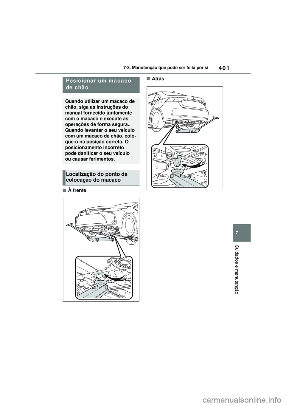 TOYOTA COROLLA 2022 Manual de utilização (in Portuguese) 401
7 7-3. Manutenção que pode ser feita por si
Cuidados e manutenção
nÀ frente
nAtrásPosicionar um macaco
de chão
Quando utilizar um macaco de
chão, siga as instruções do
manual fornecid TOYOTA COROLLA 2022 Manual de utilização (in Portuguese) 401
7 7-3. Manutenção que pode ser feita por si
Cuidados e manutenção
nÀ frente
nAtrásPosicionar um macaco
de chão
Quando utilizar um macaco de
chão, siga as instruções do
manual fornecid