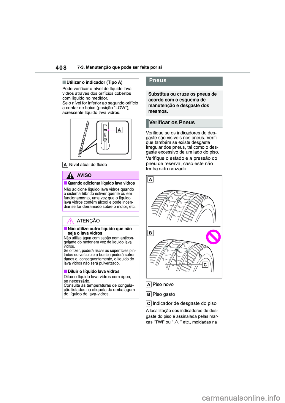 TOYOTA COROLLA 2022 Manual de utilização (in Portuguese) 4087-3. Manutenção que pode ser feita por si
nUtilizar o indicador (Tipo A)
Pode verificar o nível do líquido lava
vidros através dos orifícios cobertos
com líquido no medidor.
Se o nível f TOYOTA COROLLA 2022 Manual de utilização (in Portuguese) 4087-3. Manutenção que pode ser feita por si
nUtilizar o indicador (Tipo A)
Pode verificar o nível do líquido lava
vidros através dos orifícios cobertos
com líquido no medidor.
Se o nível f