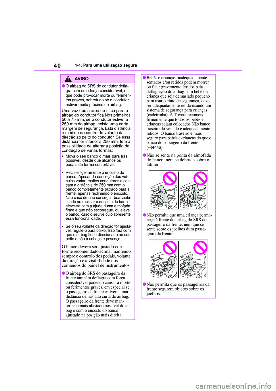 TOYOTA COROLLA 2022 Manual de utilização (in Portuguese) 401-1. Para uma utilização segura
AV I S O
lO airbag do SRS do condutor defla-
gra com uma força considerável, o
que pode provocar morte ou ferimen-
tos graves, sobretudo se o condutor
estiver m TOYOTA COROLLA 2022 Manual de utilização (in Portuguese) 401-1. Para uma utilização segura
AV I S O
lO airbag do SRS do condutor defla-
gra com uma força considerável, o
que pode provocar morte ou ferimen-
tos graves, sobretudo se o condutor
estiver m