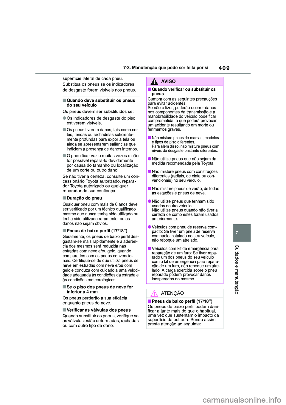 TOYOTA COROLLA 2022 Manual de utilização (in Portuguese) 409
7 7-3. Manutenção que pode ser feita por si
Cuidados e manutenção
superfície lateral de cada pneu.
Substitua os pneus se os indicadores
de desgaste forem visíveis nos pneus.
nQuando deve su TOYOTA COROLLA 2022 Manual de utilização (in Portuguese) 409
7 7-3. Manutenção que pode ser feita por si
Cuidados e manutenção
superfície lateral de cada pneu.
Substitua os pneus se os indicadores
de desgaste forem visíveis nos pneus.
nQuando deve su