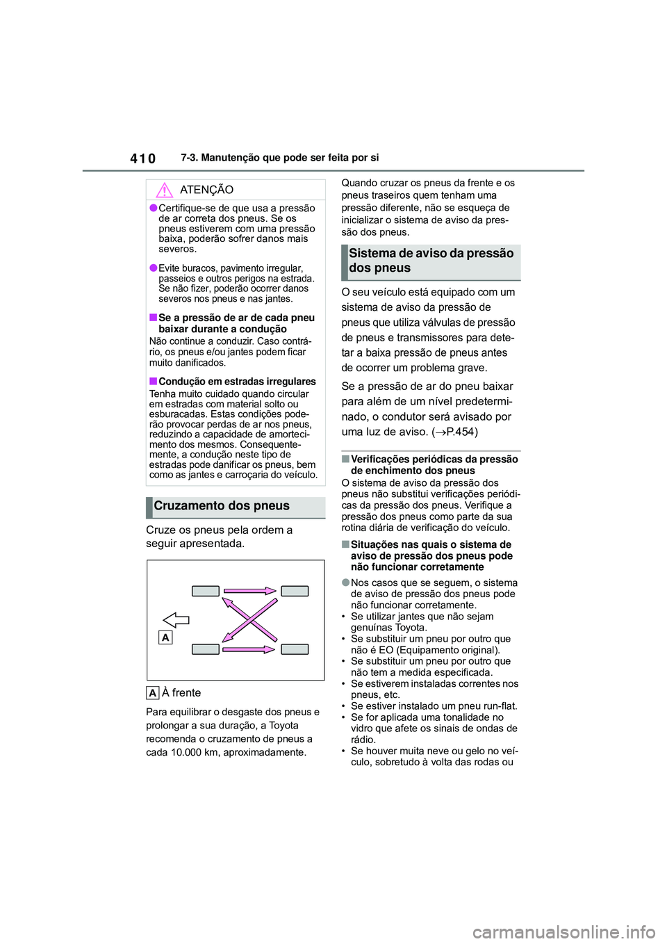 TOYOTA COROLLA 2022 Manual de utilização (in Portuguese) 4107-3. Manutenção que pode ser feita por si
Cruze os pneus pela ordem a
seguir apresentada.
À frente
Para equilibrar o desgaste dos pneus e
prolongar a sua duração, a Toyota
recomenda o cruza TOYOTA COROLLA 2022 Manual de utilização (in Portuguese) 4107-3. Manutenção que pode ser feita por si
Cruze os pneus pela ordem a
seguir apresentada.
À frente
Para equilibrar o desgaste dos pneus e
prolongar a sua duração, a Toyota
recomenda o cruza