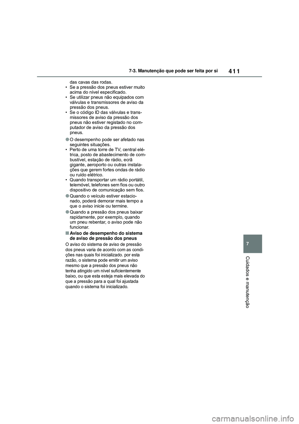 TOYOTA COROLLA 2022 Manual de utilização (in Portuguese) 411
7 7-3. Manutenção que pode ser feita por si
Cuidados e manutenção
das cavas das rodas.
• Se a pressão dos pneus estiver muito
acima do nível especificado.
• Se utilizar pneus não equip TOYOTA COROLLA 2022 Manual de utilização (in Portuguese) 411
7 7-3. Manutenção que pode ser feita por si
Cuidados e manutenção
das cavas das rodas.
• Se a pressão dos pneus estiver muito
acima do nível especificado.
• Se utilizar pneus não equip
