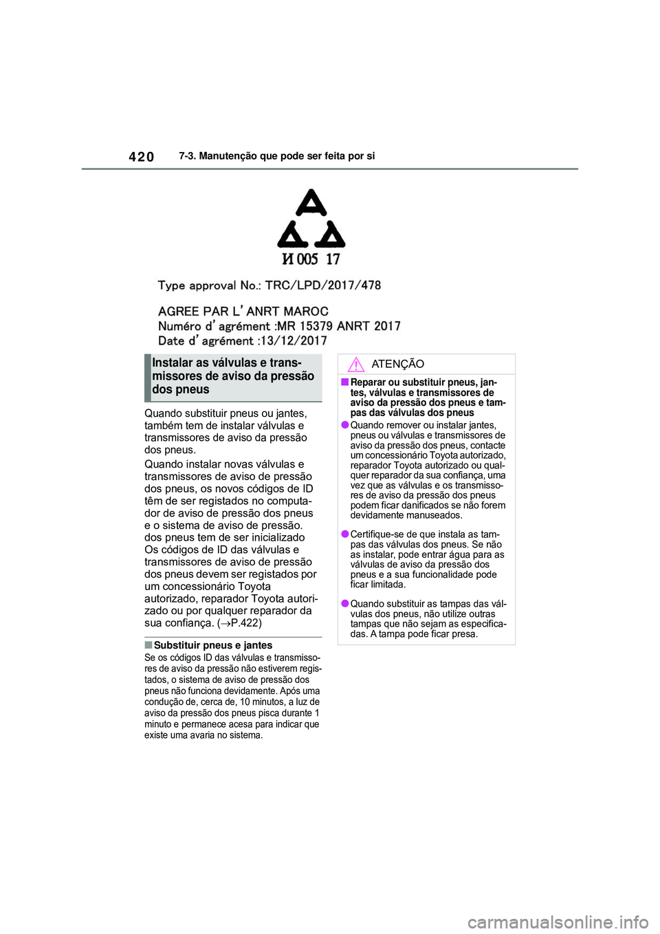 TOYOTA COROLLA 2022 Manual de utilização (in Portuguese) 4207-3. Manutenção que pode ser feita por si
Quando substituir pneus ou jantes,
também tem de instalar válvulas e
transmissores de aviso da pressão
dos pneus
.
Quando instalar novas válvulas TOYOTA COROLLA 2022 Manual de utilização (in Portuguese) 4207-3. Manutenção que pode ser feita por si
Quando substituir pneus ou jantes,
também tem de instalar válvulas e
transmissores de aviso da pressão
dos pneus
.
Quando instalar novas válvulas