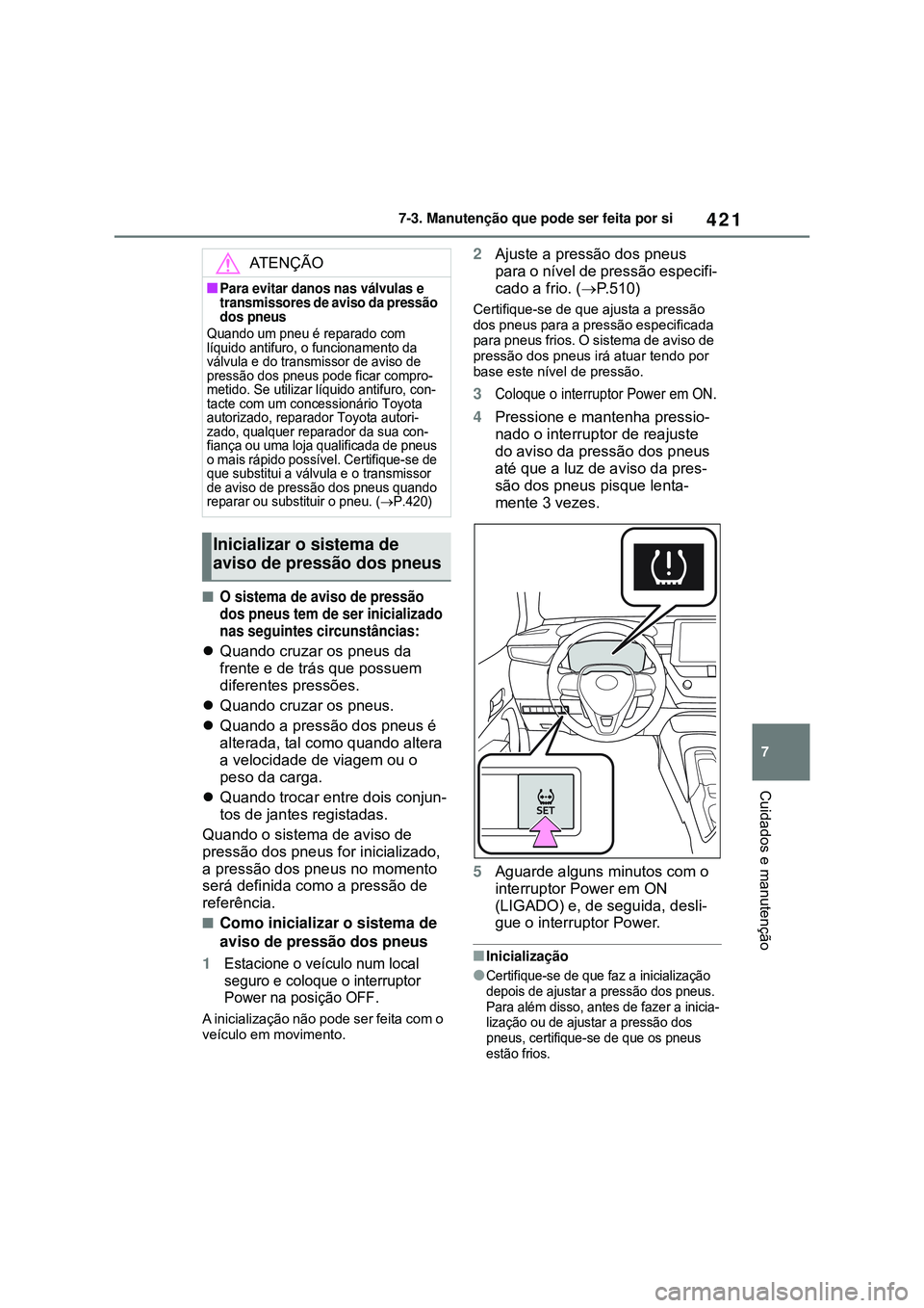 TOYOTA COROLLA 2022 Manual de utilização (in Portuguese) 421
7 7-3. Manutenção que pode ser feita por si
Cuidados e manutenção
nO sistema de aviso de pressão
dos pneus tem de ser inicializado
nas seguintes circunstâncias:
Quando cruzar os pneus d TOYOTA COROLLA 2022 Manual de utilização (in Portuguese) 421
7 7-3. Manutenção que pode ser feita por si
Cuidados e manutenção
nO sistema de aviso de pressão
dos pneus tem de ser inicializado
nas seguintes circunstâncias:
Quando cruzar os pneus d