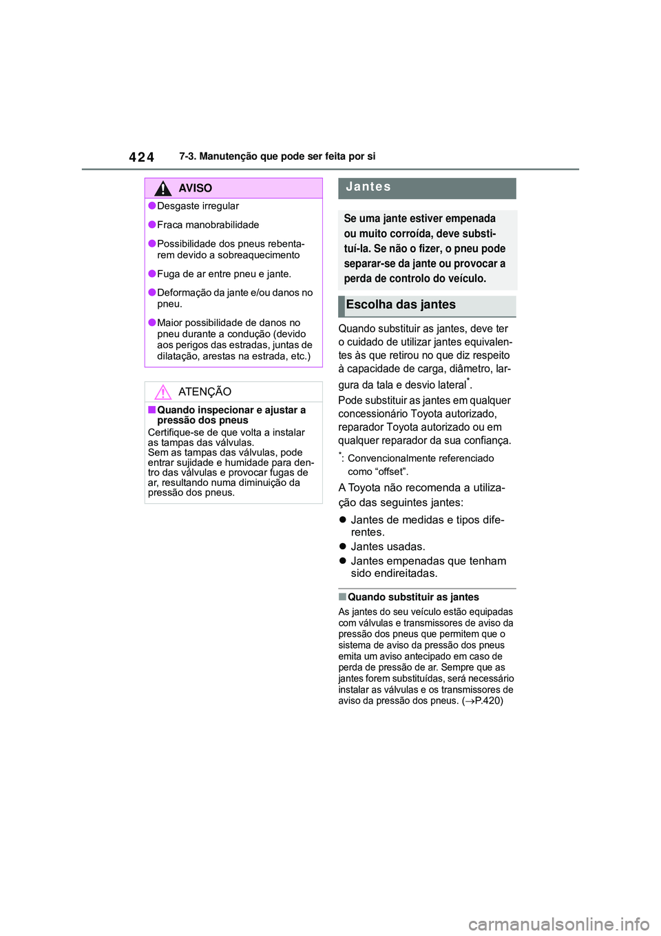 TOYOTA COROLLA 2022 Manual de utilização (in Portuguese) 4247-3. Manutenção que pode ser feita por si
Quando substituir as jantes, deve ter
o cuidado de utilizar jantes equivalen-
tes às que retirou no que diz respeito
à capacidade de carga, diâmetro TOYOTA COROLLA 2022 Manual de utilização (in Portuguese) 4247-3. Manutenção que pode ser feita por si
Quando substituir as jantes, deve ter
o cuidado de utilizar jantes equivalen-
tes às que retirou no que diz respeito
à capacidade de carga, diâmetro