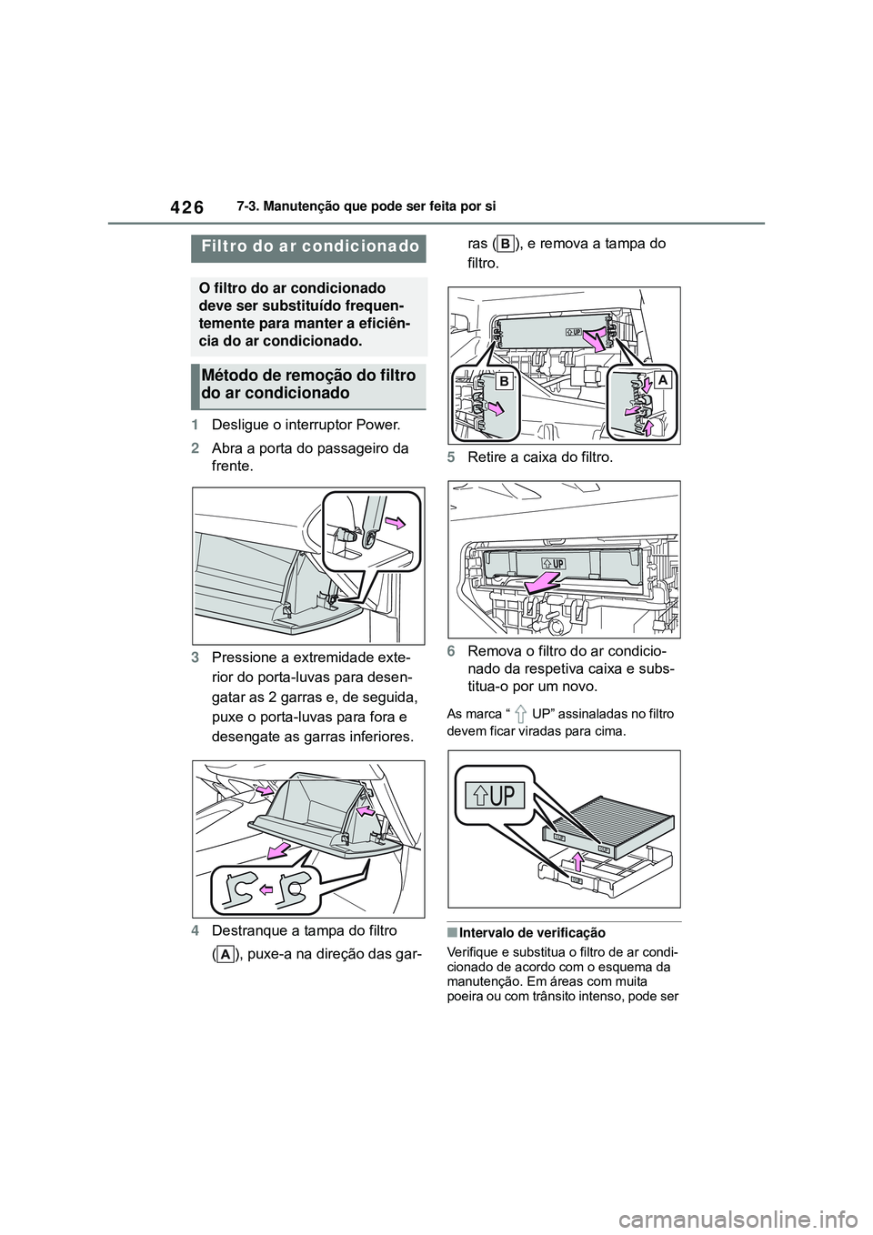 TOYOTA COROLLA 2022 Manual de utilização (in Portuguese) 4267-3. Manutenção que pode ser feita por si
1Desligue o interruptor Power.
2Abra a porta do passageiro da
frente.
3Pressione a extremidade exte-
rior do porta-luvas para desen-
gatar as 2 garras e TOYOTA COROLLA 2022 Manual de utilização (in Portuguese) 4267-3. Manutenção que pode ser feita por si
1Desligue o interruptor Power.
2Abra a porta do passageiro da
frente.
3Pressione a extremidade exte-
rior do porta-luvas para desen-
gatar as 2 garras e