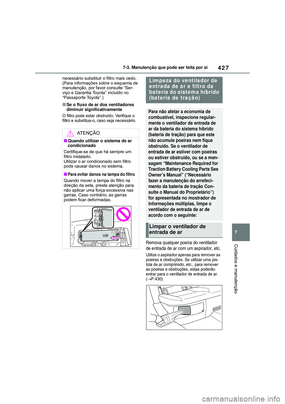 TOYOTA COROLLA 2022 Manual de utilização (in Portuguese) 427
7 7-3. Manutenção que pode ser feita por si
Cuidados e manutenção
necessário substituir o filtro mais cedo.
(Para informações sobre o esquema de
manutenção, por favor consulte “Ser-
v TOYOTA COROLLA 2022 Manual de utilização (in Portuguese) 427
7 7-3. Manutenção que pode ser feita por si
Cuidados e manutenção
necessário substituir o filtro mais cedo.
(Para informações sobre o esquema de
manutenção, por favor consulte “Ser-
v