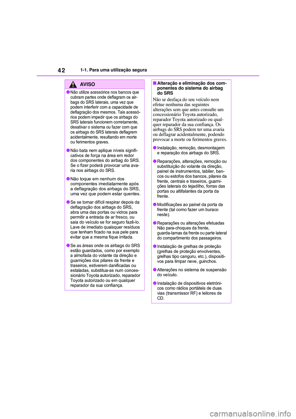 TOYOTA COROLLA 2022 Manual de utilização (in Portuguese) 421-1. Para uma utilização segura
AV I S O
lNão utilize acessórios nos bancos que
cubram partes onde deflagram os air-
bags do SRS laterais, uma vez que
podem interferir com a capacidade de
def TOYOTA COROLLA 2022 Manual de utilização (in Portuguese) 421-1. Para uma utilização segura
AV I S O
lNão utilize acessórios nos bancos que
cubram partes onde deflagram os air-
bags do SRS laterais, uma vez que
podem interferir com a capacidade de
def