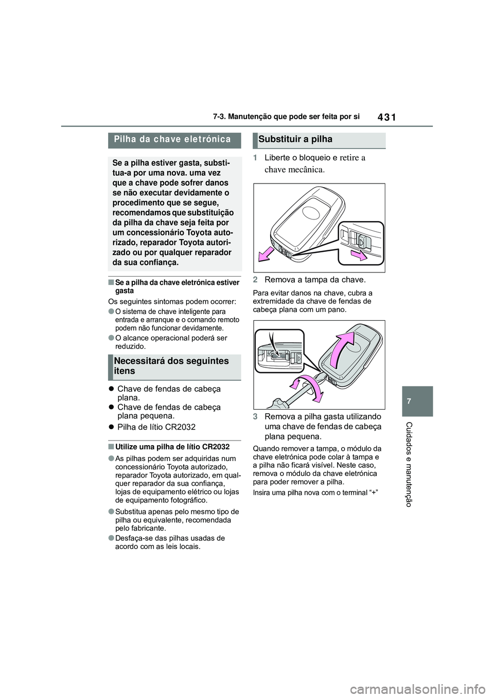 TOYOTA COROLLA 2022 Manual de utilização (in Portuguese) 431
7 7-3. Manutenção que pode ser feita por si
Cuidados e manutenção
nSe a pilha da chave eletrónica estiver
gasta
Os seguintes sintomas podem ocorrer:
lO sistema de chave inteligente para
ent TOYOTA COROLLA 2022 Manual de utilização (in Portuguese) 431
7 7-3. Manutenção que pode ser feita por si
Cuidados e manutenção
nSe a pilha da chave eletrónica estiver
gasta
Os seguintes sintomas podem ocorrer:
lO sistema de chave inteligente para
ent