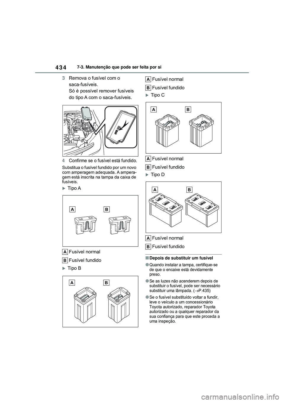 TOYOTA COROLLA 2022 Manual de utilização (in Portuguese) 4347-3. Manutenção que pode ser feita por si
3Remova o fusível com o
saca-fusíveis.
Só é possível remover fusíveis
do tipo A com o saca-fusíveis.
4Confirme se o fusível está fundido.
Subs TOYOTA COROLLA 2022 Manual de utilização (in Portuguese) 4347-3. Manutenção que pode ser feita por si
3Remova o fusível com o
saca-fusíveis.
Só é possível remover fusíveis
do tipo A com o saca-fusíveis.
4Confirme se o fusível está fundido.
Subs