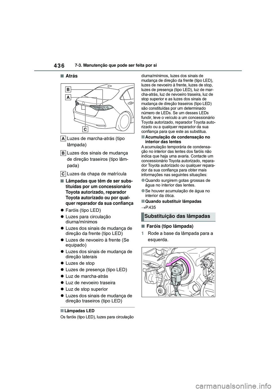TOYOTA COROLLA 2022 Manual de utilização (in Portuguese) 4367-3. Manutenção que pode ser feita por si
nAtrás
Luzes de marcha-atrás (tipo
lâmpada)
Luzes dos sinais de mudança
de direção traseiros (tipo lâm-
pada)
Luzes da chapa de matrícula
nLâ TOYOTA COROLLA 2022 Manual de utilização (in Portuguese) 4367-3. Manutenção que pode ser feita por si
nAtrás
Luzes de marcha-atrás (tipo
lâmpada)
Luzes dos sinais de mudança
de direção traseiros (tipo lâm-
pada)
Luzes da chapa de matrícula
nLâ