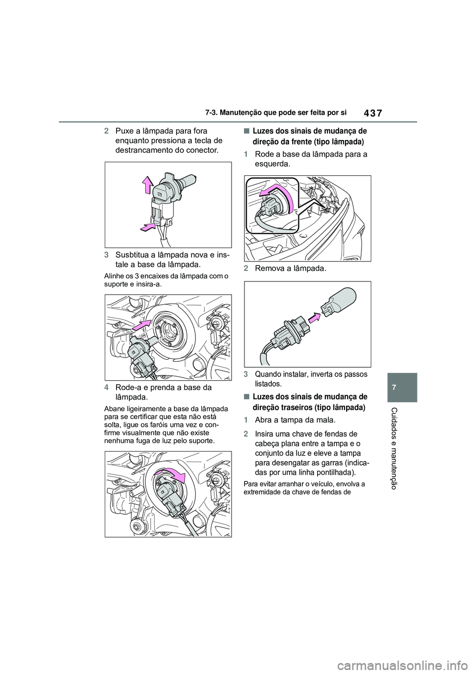 TOYOTA COROLLA 2022 Manual de utilização (in Portuguese) 437
7 7-3. Manutenção que pode ser feita por si
Cuidados e manutenção
2Puxe a lâmpada para fora
enquanto pressiona a tecla de
destrancamento do conector.
3Susbtitua a lâmpada nova e ins-
tale TOYOTA COROLLA 2022 Manual de utilização (in Portuguese) 437
7 7-3. Manutenção que pode ser feita por si
Cuidados e manutenção
2Puxe a lâmpada para fora
enquanto pressiona a tecla de
destrancamento do conector.
3Susbtitua a lâmpada nova e ins-
tale