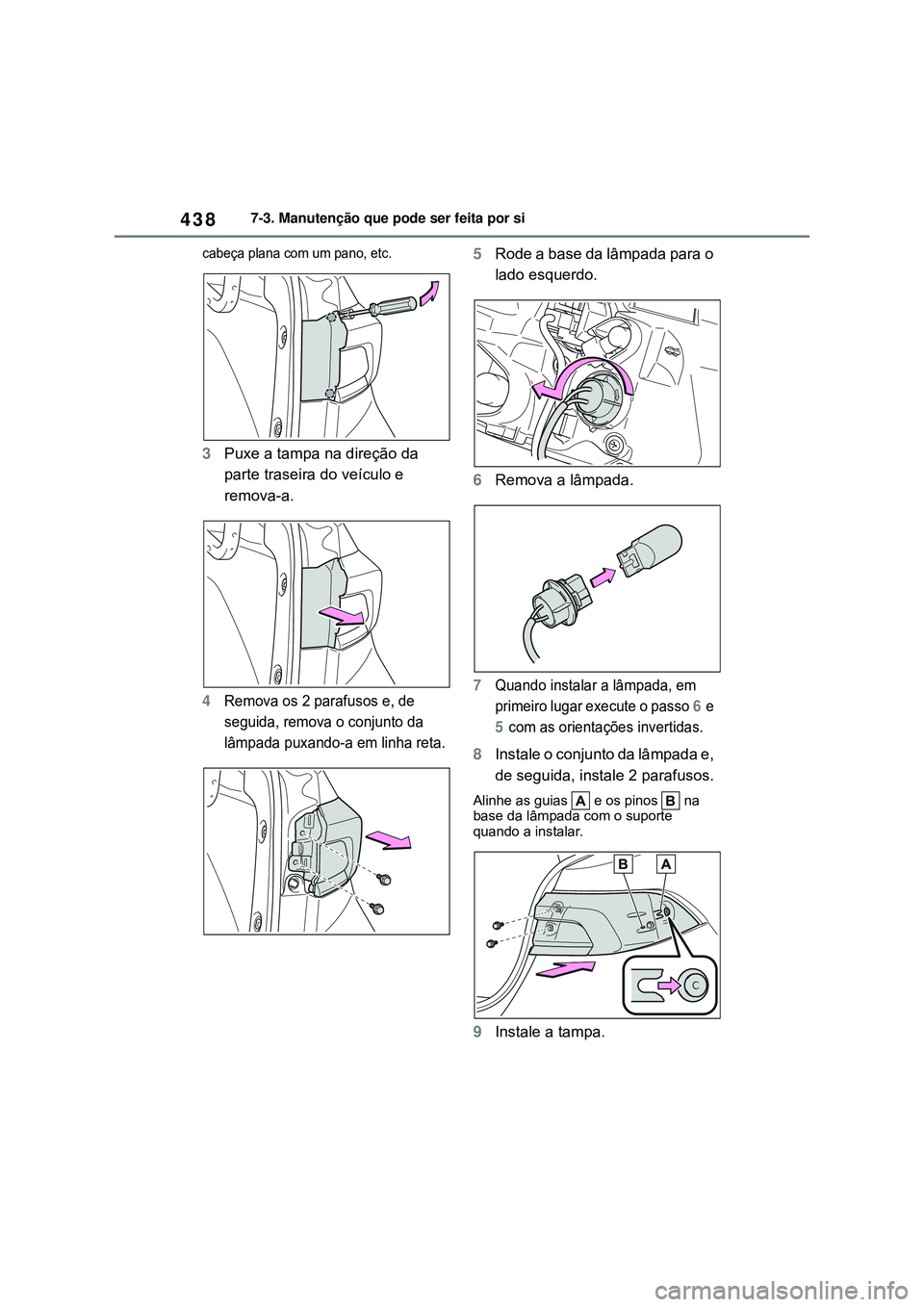 TOYOTA COROLLA 2022 Manual de utilização (in Portuguese) 4387-3. Manutenção que pode ser feita por si
cabeça plana com um pano, etc.
3Puxe a tampa na direção da
parte traseira do veículo e
remova-a.
4Remova os 2 parafusos e, de
seguida, remova o co TOYOTA COROLLA 2022 Manual de utilização (in Portuguese) 4387-3. Manutenção que pode ser feita por si
cabeça plana com um pano, etc.
3Puxe a tampa na direção da
parte traseira do veículo e
remova-a.
4Remova os 2 parafusos e, de
seguida, remova o co