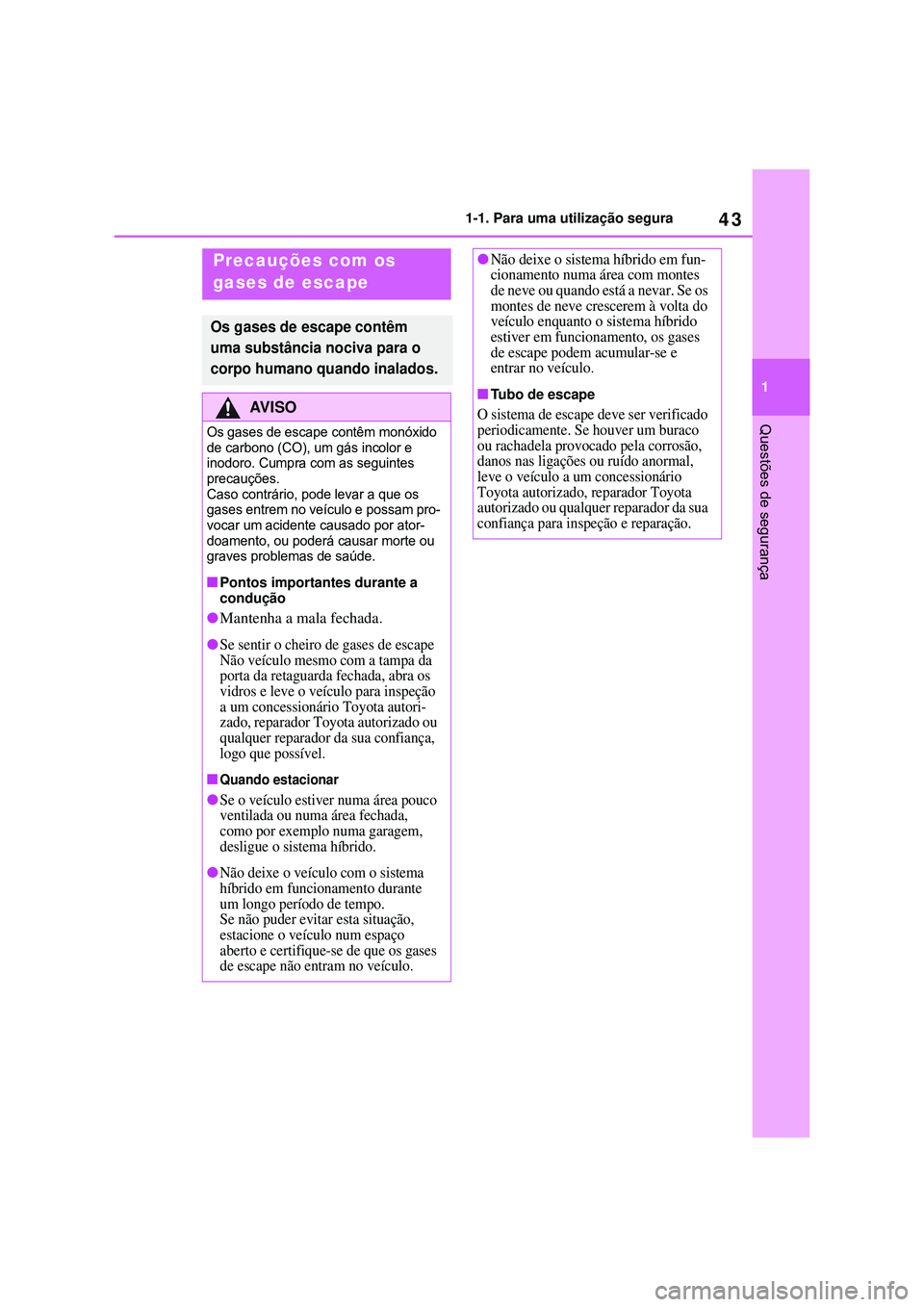 TOYOTA COROLLA 2022 Manual de utilização (in Portuguese) 43
1 1-1. Para uma utilização segura
Questões de segurança
Precauções com os
gases de escape
Os gases de escape contêm
uma substância nociva para o
corpo humano quando inalados.
AV I S O
Os TOYOTA COROLLA 2022 Manual de utilização (in Portuguese) 43
1 1-1. Para uma utilização segura
Questões de segurança
Precauções com os
gases de escape
Os gases de escape contêm
uma substância nociva para o
corpo humano quando inalados.
AV I S O
Os