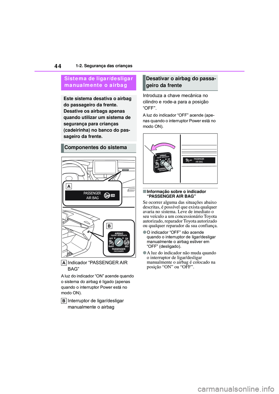 TOYOTA COROLLA 2022 Manual de utilização (in Portuguese) 441-2. Segurança das crianças
1-2.Segurança das crianças
Indicador “PASSENGER AIR
BAG”
A luz do indicador “ON” acende quando
o sistema do airbag é ligado (apenas
quando o interruptor P TOYOTA COROLLA 2022 Manual de utilização (in Portuguese) 441-2. Segurança das crianças
1-2.Segurança das crianças
Indicador “PASSENGER AIR
BAG”
A luz do indicador “ON” acende quando
o sistema do airbag é ligado (apenas
quando o interruptor P