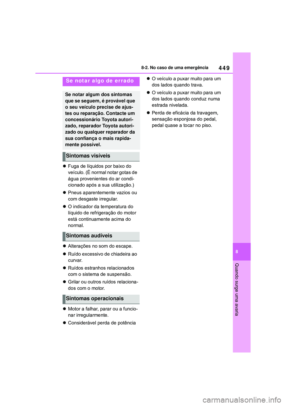 TOYOTA COROLLA 2022 Manual de utilização (in Portuguese) 449
8 8-2. No caso de uma emergência
Quando surge uma avaria
Fuga de líquidos por baixo do
veículo. (É normal notar gotas de
água provenientes do ar condi-
cionado após a sua utilização.) TOYOTA COROLLA 2022 Manual de utilização (in Portuguese) 449
8 8-2. No caso de uma emergência
Quando surge uma avaria
Fuga de líquidos por baixo do
veículo. (É normal notar gotas de
água provenientes do ar condi-
cionado após a sua utilização.)