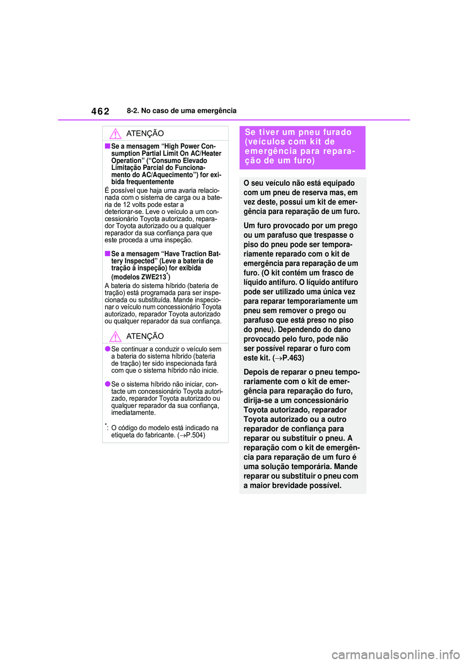 TOYOTA COROLLA 2022 Manual de utilização (in Portuguese) 4628-2. No caso de uma emergência
ATENÇÃO
nSe a mensagem “High Power Con-
sumption Partial Limit On AC/Heater
Operation” (“Consumo Elevado
Limitação Parcial do Funciona-
mento do AC/Aquec TOYOTA COROLLA 2022 Manual de utilização (in Portuguese) 4628-2. No caso de uma emergência
ATENÇÃO
nSe a mensagem “High Power Con-
sumption Partial Limit On AC/Heater
Operation” (“Consumo Elevado
Limitação Parcial do Funciona-
mento do AC/Aquec